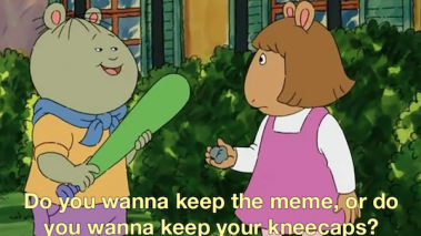 Popular "Arthur" meme on Reddit that reads, "Do you wanna keep the meme, or do you wanna keep your kneecaps?"