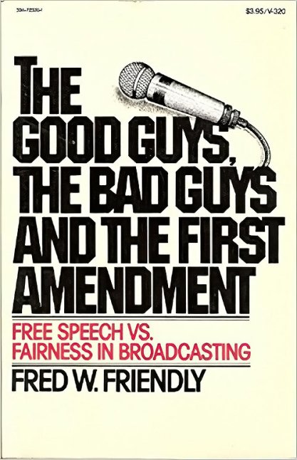The Good Guys, The Bad Guys and the First Amendment by Fred W. Friendly