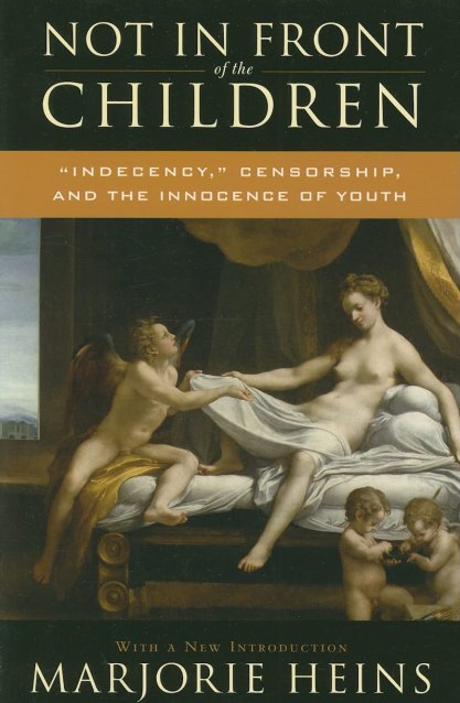 Not in Front of the Children Indecency Censorship and the Innocence of Youth by Marjorie Heins book cover