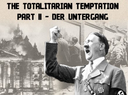 The Totalitarian Temptation - Part II - Der Untergang
